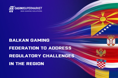 Balkan Gaming Federation to Address Regulatory Challenges in the Region
