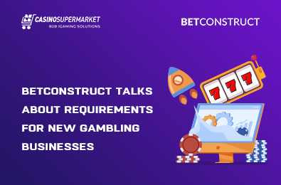 BetConstruct Talks about Requirements for New Gambling Businesses