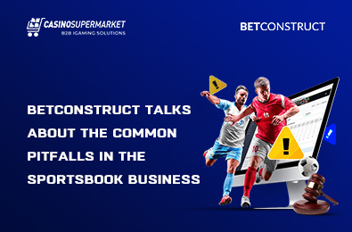 BetConstruct Talks about the Common Pitfalls in the Sportsbook Business