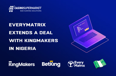 EveryMatrix Extends a Deal with KingMakers in Nigeria