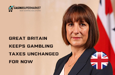 Great Britain Keeps Gambling Taxes Unchanged for Now