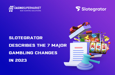 Slotegrator Describes the 7 Major Gambling Changes