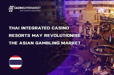 Thai Integrated Casino Resorts May Revolutionise the Asian Gambling Market
