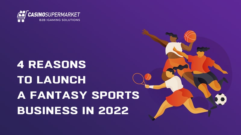4 reasons to launch a fantasy sports business in 2022
