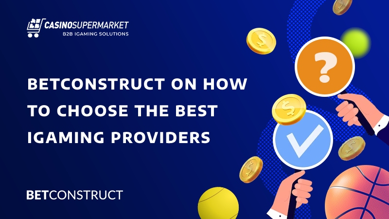 Choosing iGaming providers: BetConstruct’s tips
