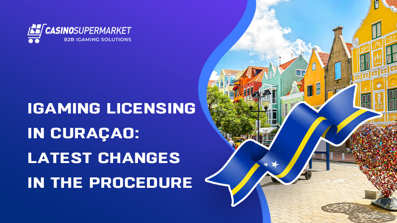 iGaming licensing in Curaçao: latest changes