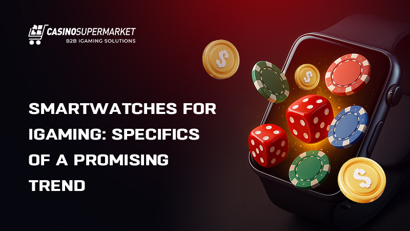 Smartwatches for iGaming Smartwatches for iGaming: trend’s specifics